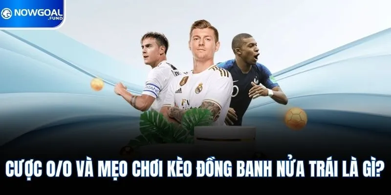 Mẹo Chơi Kèo Đồng Banh Nửa Trái An Toàn & Dễ Áp Dụng 1 Cược 0/0 và mẹo chơi kèo đồng banh nửa trái là gì?