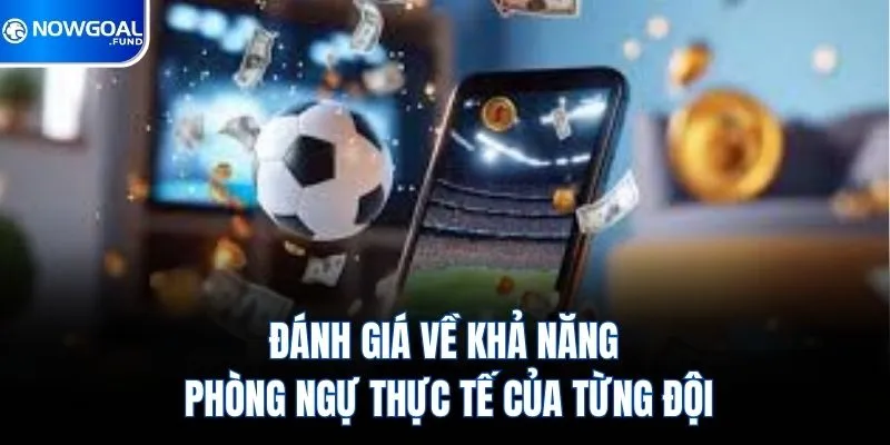 Cách Chơi Kèo Giữ Sạch Lưới Chuẩn Lên Tới 99% Tại Nowgoal 3 Đánh giá về khả năng phòng ngự thực tế của từng đội