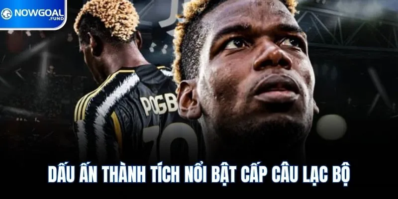 Pogba Trở Thành Tâm Điểm Chú Ý Tại Giải Đấu Hàng Đầu 3 Dấu ấn thành tích nổi bật cấp câu lạc bộ