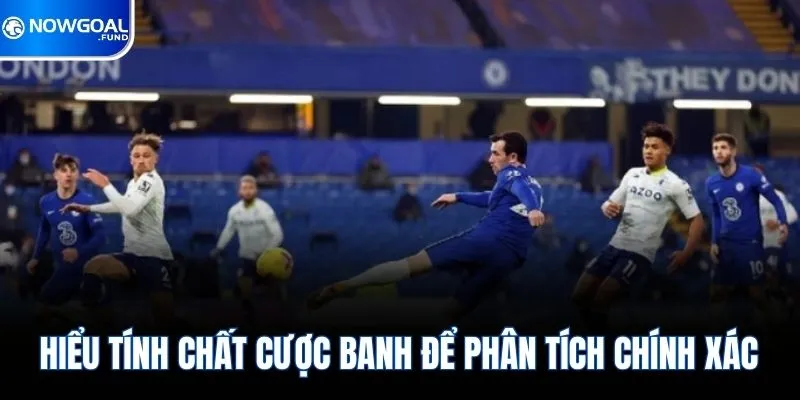 Kinh Nghiệm Soi Kèo Ngoại Hạng Anh & Gợi Ý Cược Tiềm Năng 2 Hiểu tính chất cược banh để phân tích chính xác