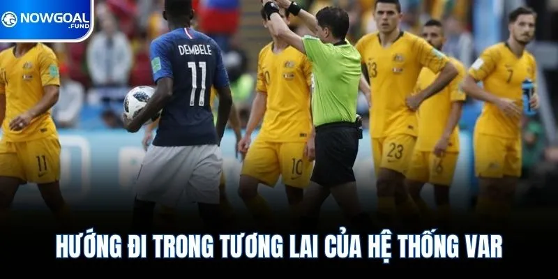 Var Là Gì? Công Nghệ Đắc Lực Hỗ Trợ Trọng Tài 2026 4 Hướng đi trong tương lai của hệ thống Var