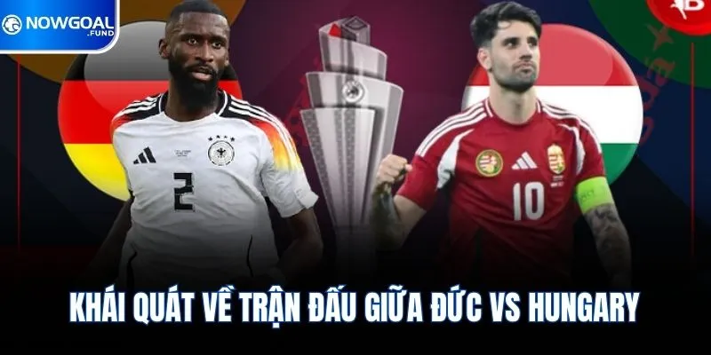 Đức Vs Hungary - Nhận Định Trận Đấu Tâm Điểm Hôm Nay 1 Khái quát về trận đấu giữa Đức vs Hungary