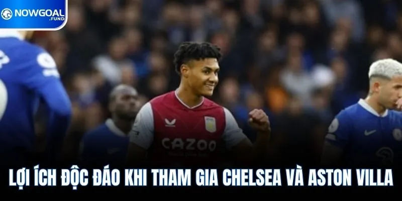 Chelsea Vs Aston Villa - Màn So Tài Cực Kỳ Gay Cấn Bất Ngờ 4 Lợi ích độc đáo khi tham gia Chelsea và Aston Villa