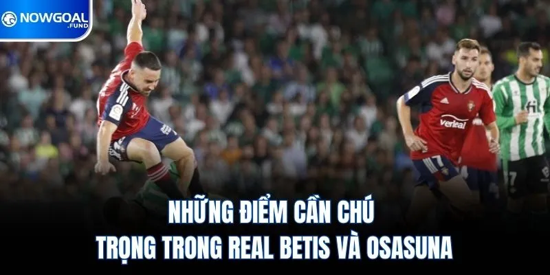 Real Betis vs Osasuna - Cuộc Đấu Cân Não Ngay Tại La Liga 4 Những điểm cần chú trọng trong real betis và osasuna