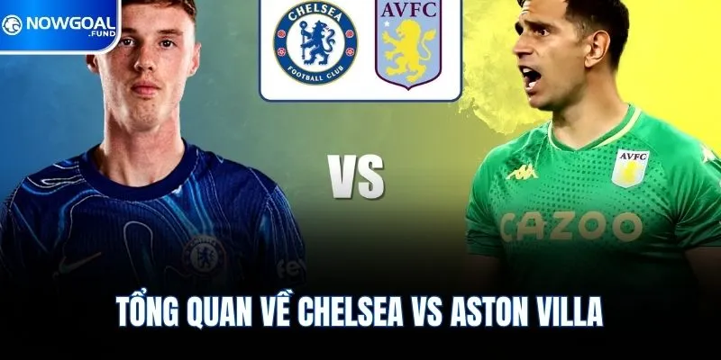 Chelsea Vs Aston Villa - Màn So Tài Cực Kỳ Gay Cấn Bất Ngờ 1 Tổng quan về Chelsea vs Aston Villa