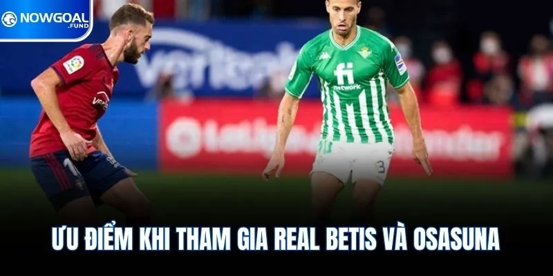 Real Betis vs Osasuna - Cuộc Đấu Cân Não Ngay Tại La Liga 1 Ưu điểm khi tham gia real betis và osasuna